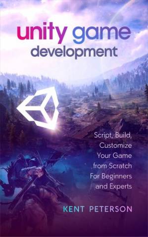 دانلود کتاب Unity Game Development: Script, Build, Customize your Game from Scratch for Beginners and Experts