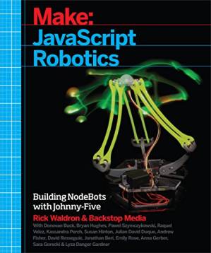 دانلود کتاب Make: JavaScript Robotics: Building NodeBots with Johnny-Five, Raspberry Pi, Arduino, and BeagleBone 2015