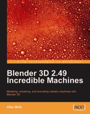 دانلود کتاب Blender 3D 2.49: Incredible Machines: Modeling, rendering, and animating realistic machines with Blender 3D