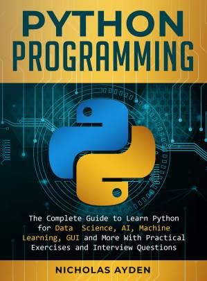 دانلود کتاب Python Programming: The Complete Guide to Learn Python for Data Science, AI, Machine Learning, GUI and More With Practical Exercises and Interview Questions