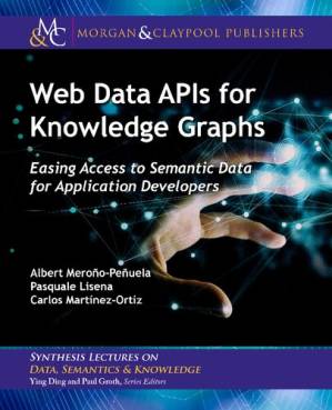 دانلود کتاب Web Data APIs for Knowledge Graphs: Easing Access to Semantic Data for Application Developers (Synthesis Lectures on Data, Semantics, and Knowledge)