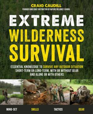 دانلود کتاب Extreme Wilderness Survival: Essential Knowledge to Survive Any Outdoor Situation Short-Term or Long-Term, With or Without Gear and Alone or With Others
