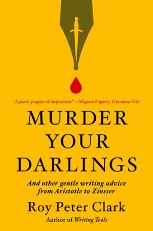 دانلود کتاب Murder Your Darlings : And Other Gentle Writing Advice From Aristotle to Zinsser
