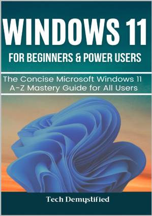 دانلود کتاب WINDOWS 11 FOR BEGINNERS & POWER USERS: The Concise Microsoft Windows 11 A-Z Mastery Guide for All Users