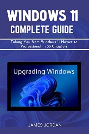 دانلود کتاب Windows 11 Complete Guide: Taking You From Windows 11 Novice To Professional In 33 Chapters