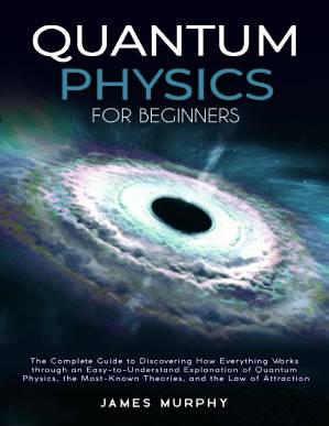دانلود کتاب Quantum Physics for Beginners : The Complete Guide to Discovering How Everything Works
