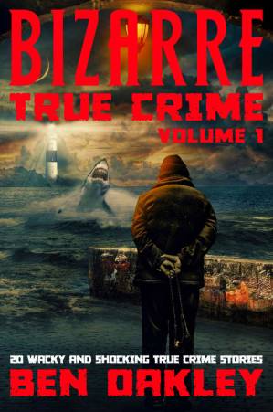 دانلود کتاب Bizarre True Crime Volume 1: 20 Wacky & Shocking True Crime Stories