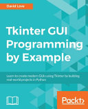 دانلود کتاب Tkinter GUI Programming by Example: Learn to create modern GUIs using Tkinter by building real-world projects in Python