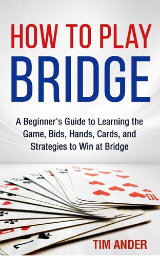 دانلود کتاب How to Play Bridge: A Beginner’s Guide Learning the Game, Bids, Hands, Cards, and Strategies Win at Bridge