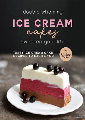 دانلود کتاب Double Whammy Ice Cream Cakes – Sweeten Your Life: Ice Cream Cakes to Excite You
