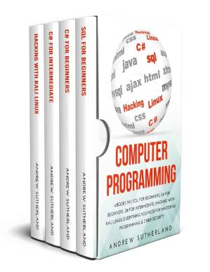 دانلود کتاب COMPUTER PROGRAMMING: 4 books in 1: SQL for Beginners, C# for Beginners, C# for Intermediate, Hacking with Kali Linux, Everything you Need for Mastering Programming & Cyber Security