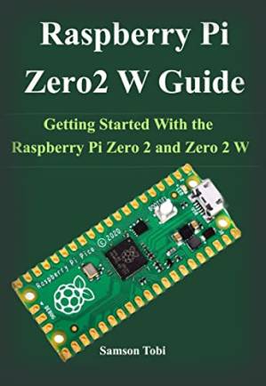 دانلود کتاب The Raspberry Pi Zero 2 W User Guide: Getting Started With the Raspberry Pi Zero 2 and Zero 2