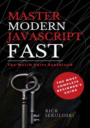 دانلود کتاب Master Modern JavaScript Fast: The Most Complete Beginner’s Guide: And The Weird Parts Explained