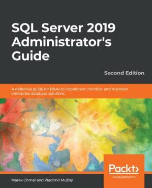 دانلود کتاب SQL Server 2019 Administrator’s Guide: A definitive guide for DBAs to implement, monitor, and maintain enterprise database solutions, 2nd Edition