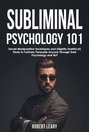 دانلود کتاب Subliminal Psychology 101: Discover Secret Manipulation Techniques and (Slightly Unethical) Tricks to Furtively Persuade Anyone Through Dark Psychology and NLP (Dark Psychology Academy Book 3)