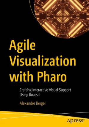 دانلود کتاب Agile Visualization with Pharo: Crafting Interactive Visual Support Using Roassal