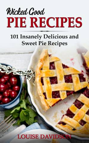 دانلود کتاب Wicked Good Pie Recipes: 101 Insanely Delicious and Sweet Pie Recipes