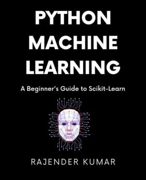 دانلود کتاب Python Machine Learning A Beginner’s Guide to Scikit-Learn: A Hands-On Approach
