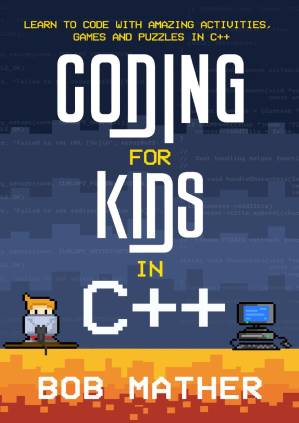 دانلود کتاب Coding for Kids in C++: Learn to Code with Amazing Activities, Games and Puzzles in C++