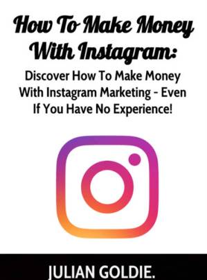 دانلود کتاب How To Make Money From Instagram: Discover How To Make Money With Instagram Marketing – Even If You Have No Experience!