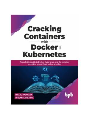 دانلود کتاب Cracking Containers with Docker and Kubernetes: The definitive guide to Docker, Kubernetes, and the Container Ecosystem across Cloud and on-premises