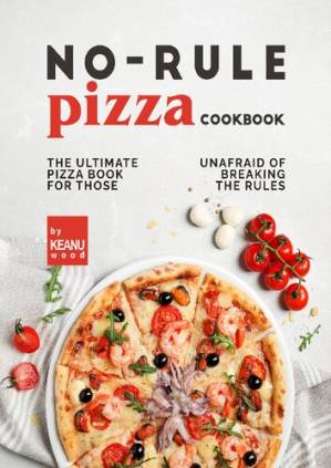 دانلود کتاب No-Rule Pizza Cookbook: The Ultimate Pizza Book for Those Unafraid to Break the Rules