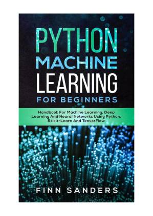 دانلود کتاب Python Machine Learning For Beginners: Handbook For Machine Learning, Deep Learning And Neural Networks Using Python