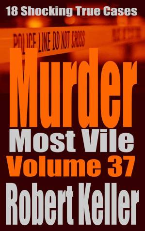 دانلود کتاب Murder Most Vile Volume 37: 18 Shocking True Crime Murder Cases