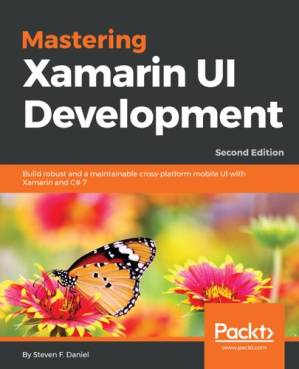 دانلود کتاب Mastering Xamarin UI Development: Build robust and a maintainable cross-platform mobile UI with Xamarin and C# 7, 2nd Edition