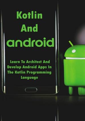 دانلود کتاب Kotlin And Android: Learn To Architect And Develop Android Apps In The Kotlin Programming Language