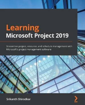 دانلود کتاب Learning Microsoft Project 2019: Streamline project, resource, and schedule management with Microsoft’s project management software