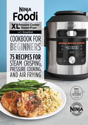 دانلود کتاب Ninja Foodi XL Pressure Cooker Steam Fryer with SmartLid Cookbook for Beginners: 75 Recipes for Steam Crisping, Pressure Cooking