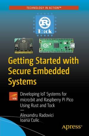 دانلود کتاب Getting Started with Secure Embedded Systems: Developing IoT Systems for micro:bit and Raspberry Pi Pico Using Rust and Tock