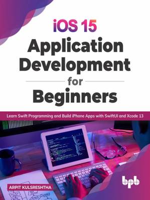 دانلود کتاب iOS 15 Application Development for Beginners: Learn Swift Programming and Build iPhone Apps with SwiftUI and Xcode 13