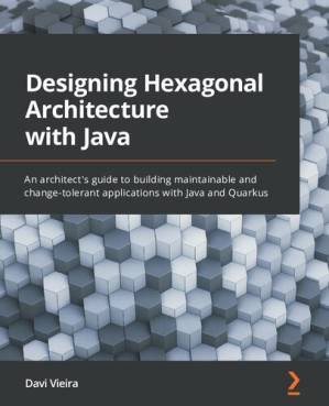 دانلود کتاب Designing Hexagonal Architecture with Java – An architect’s guide to building maintainable and change-tolerant applications with Java and Quarkus