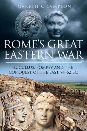 دانلود کتاب Rome’s Great Eastern War: Lucullus, Pompey and the Conquest of the East, 74–62 BC