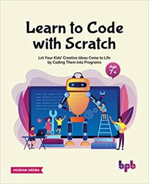 دانلود کتاب Learn to Code with Scratch: Let Your Kids’ Creative Ideas Come to Life by Coding Them into Programs