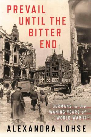 دانلود کتاب Prevail until the Bitter End: Germans in the Waning Years of World War II