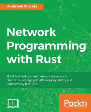 دانلود کتاب Network Programming with Rust: Build fast and resilient network servers and clients by leveraging Rust’s memory-safety and concurrency features