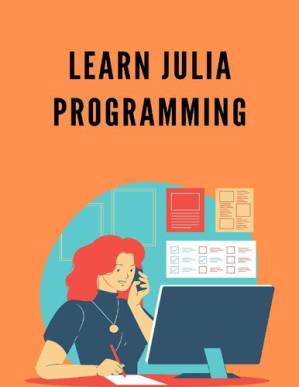 دانلود کتاب Learn Julia Programming: Useful for Graduates, Post-graduates, and Research Students who Either Have an Interest in Julia Programming