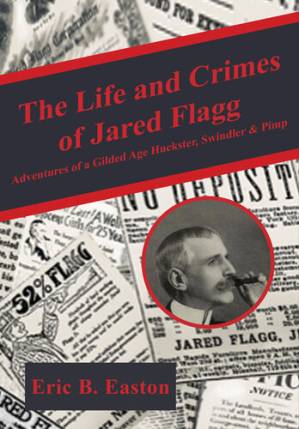 دانلود کتاب The Life and Crimes of Jared Flagg: Adventures of a Gilded Age Huckster, Swindler & Pimp