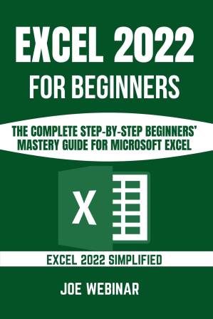 دانلود کتاب Excel 2022 For Beginners: The Complete Step-By-Step Beginners Mastery Guide For Microsoft Excel