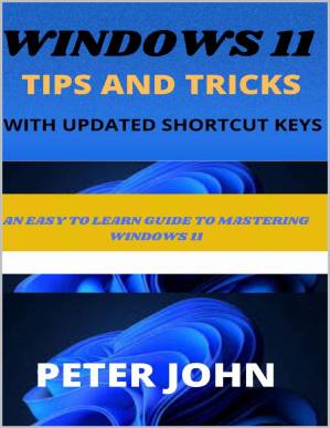 دانلود کتاب Windows 11 Tips And Tricks With Updated Shortcuts: An Easy To Learn Guide To Mastering Windows 11