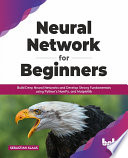 دانلود کتاب Neural Network for Beginners: Build Deep Neural Networks and Develop Strong Fundamentals using Python’s NumPy and Matplotlib