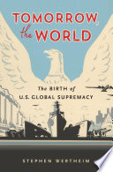 دانلود کتاب Tomorrow, the World : The Birth of U.S. Global Supremacy