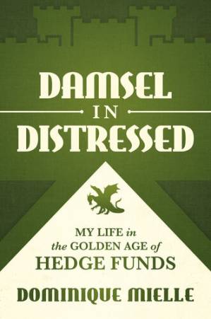 دانلود کتاب Damsel in Distressed: My Life in the Golden Age of Hedge Funds