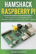 دانلود کتاب Hamshack Raspberry Pi: Learn How To Use Raspberry Pi For Amateur Radio Activities And 3 DIY Projects