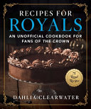 دانلود کتاب Recipes for Royals: An Unofficial Cookbook for Fans of the Crown—75 Regal Recipes