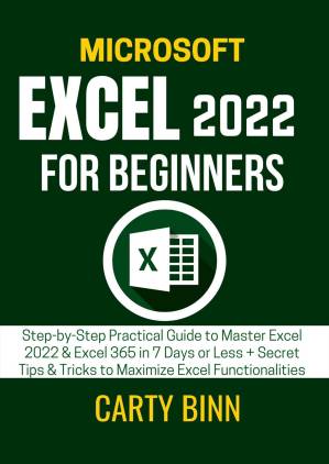 دانلود کتاب MICROSOFT EXCEL 2022 FOR BEGINNERS: Step-by-Step Practical Guide to Master Excel 2022 & Excel 365 in 7 Days or Less