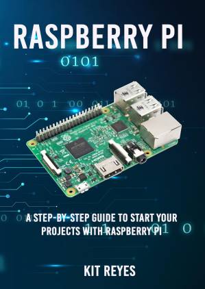 دانلود کتاب Raspberry Pi: A Step-by-Step Guide to start your projects with Raspberry Pi